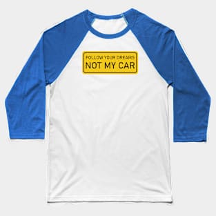 Follow Your Dreams, Not My Car - yellow sign Baseball T-Shirt